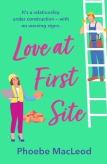 Love at First Site : An opposites-attract romantic comedy from Phoebe MacLeod