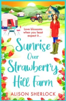 Sunrise over Strawberry Hill Farm : A gorgeous, uplifting cozy small town romance from Alison Sherlock for 2024