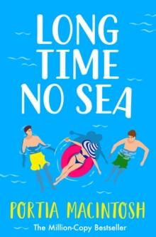 Long Time No Sea : A laugh-out-loud, sun-drenched love triangle romantic comedy from MILLION-COPY BESTSELLER Portia MacIntosh