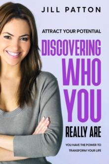 Attract Your Potential : Discovering Who You Really Are - You Have The Power To Transform Your Life