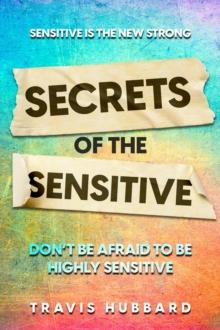 Sensitive Is The New Strong : Secrets OF The Sensitive - Don't Be Afraid To Be Highly Sensitive