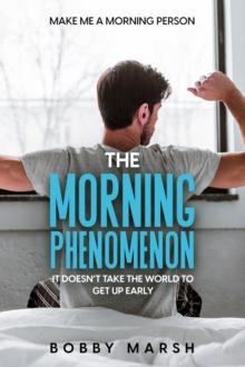 Make Me A Morning Person : The Morning Phenomenon - It Doesn't Take The World To Get Up Early