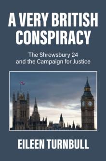 A Very British Conspiracy : The Shrewsbury 24 and the Campaign for Justice