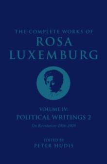 The Complete Works of Rosa Luxemburg Volume IV : Political Writings 2, On Revolution 1906-1909