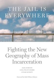 The Jail is Everywhere : Fighting the New Geography of Mass Incarceration