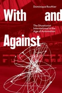 With and Against : the Situationist International in the Age of Automation