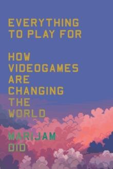 Everything to Play For : How Videogames Are Changing the World