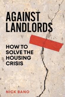 Against Landlords : How to Solve the Housing Crisis