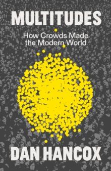 Multitudes : How Crowds Made the Modern World