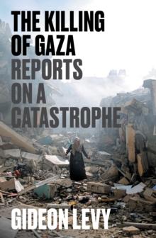 The Killing of Gaza : Reports on a Catastrophe