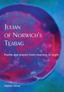 Julian of Norwich's Teabag : Poems and prayers from morning to night