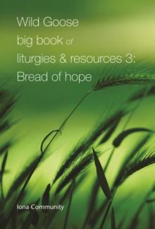 Wild Goose Big Book of Liturgies & Resources 3: Bread of Hope