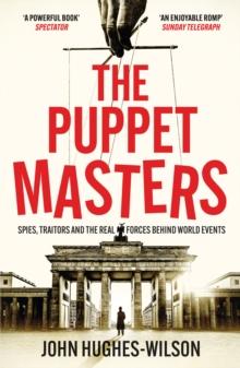 The Puppet Masters : Spies, Traitors and the Real Forces Behind World Events