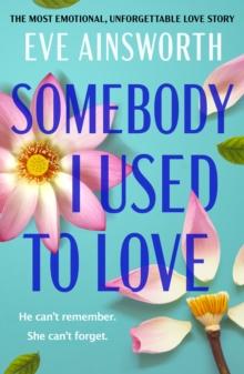 Somebody I Used to Love : The most emotional, unforgettable love story