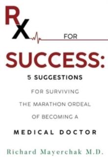 Rx for Success: 5 Suggestions for Surviving the Marathon Ordeal of Becoming a Medical Doctor