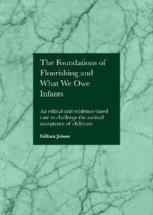 The Foundations of Flourishing and Our Responsibility to Infants : An ethical and evidence-based case to challenge the societal acceptance of childcare