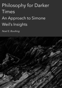 Philosophy for Darker Times : An Approach to Simone Weil's Insights