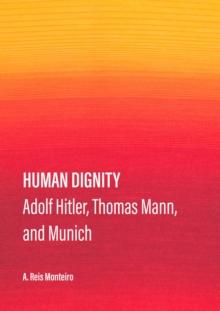 Human Dignity : Adolf Hitler, Thomas Mann, and Munich