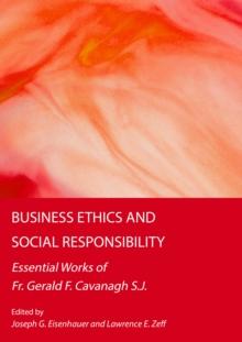 Business Ethics and Social Responsibility : Essential Works of Fr. Gerald F. Cavanagh S.J.