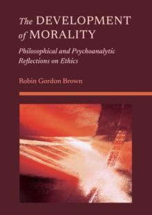 The Development of Morality : Philosophical and Psychoanalytic Reflections on Ethics