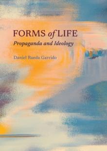 Forms of Life : Propaganda and Ideology