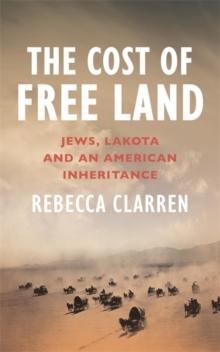 The Cost of Free Land : Jews, Lakota and an American Inheritance