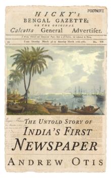 Hicky's Bengal Gazette : The Untold Story of India's First Newspaper