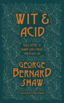 Wit and Acid : Sharp Lines from the Plays of George Bernard Shaw, Volume II