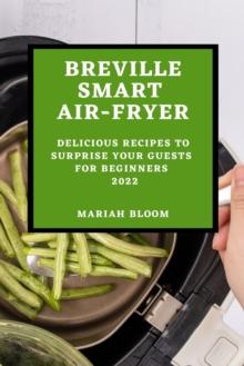 Breville Smart Air Fryer : Delicious Recipes to Surprise Your Guests for Beginners