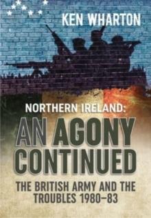 An Agony Continued : The British Army in Northern Ireland 1980-83