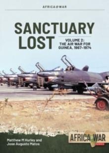 Sanctuary Lost: Portugal's Air War for Guinea, 1961-1974 Volume 2 : Debacle to Deadlock, 1966-1972