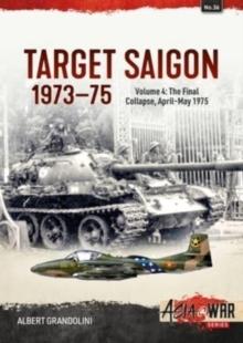 Target Saigon 1973-1975 Volume 4 : The Final Collapse, April-May 1975