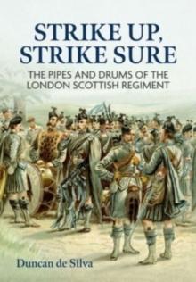 Strike Up, Strike Sure : The Pipes and Drums of the London Scottish Regiment