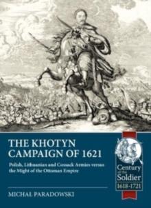 The Khotyn Campaign of 1621: Polish, Lithuanian and Cossack Armies Versus Might of the Ottoman Empire