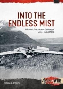 Into the Endless Mist Volume 1 : The Aleutian Campaign, June-August 1942