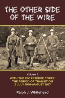 Other Side of the Wire Volume 3: With the XIV Reserve Corps: The Period of Transition 2 July 1916-August 1917