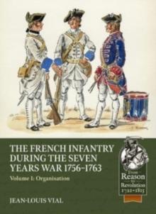 French Infantry During the Seven Years War 1756-1763 Volume 1 : Organisation