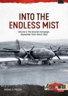 Into the Endless Mist : Volume 2 - The Aleutian Campaign, September 1942-March 1943