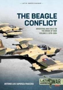 The Beagle Conflict : Volume 2 - Argentina and Chile on the Brink of War, 1978-1984