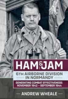 Ham & Jam : 6th Airborne Division in Normandy - Generating Combat Effectiveness: November 1942 - September 1944