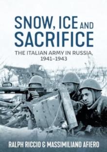 Snow, Ice and Sacrifice : The Italian Army in Russia, 1941-1943