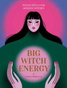 Big Witch Energy : Power Spells for Modern Witches