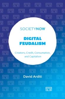 Digital Feudalism : Creators, Credit, Consumption, and Capitalism