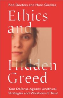 Ethics and Hidden Greed : Your Defense Against Unethical Strategies and Violations of Trust