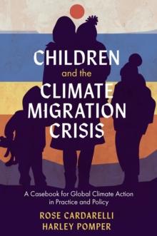 Children and the Climate Migration Crisis : A Casebook for Global Climate Action in Practice and Policy