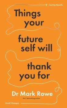 Things Your Future Self Will Thank You For : Small changes, lasting results