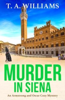 Murder in Siena : A gripping instalment in T.A.Williams' bestselling cozy crime mystery series