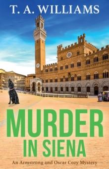 Murder in Siena : A gripping instalment in T.A.Williams' bestselling cozy crime mystery series