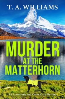 Murder at the Matterhorn : A page-turning instalment in T.A.Williams' bestselling cozy crime mystery series for 2024