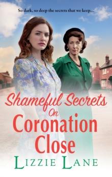 Shameful Secrets on Coronation Close : A gritty, historical saga from Lizzie Lane